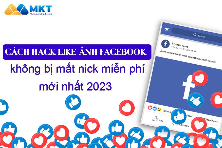 Cách Hack Like Facebook Ảnh Không Bị Mất Nick Miễn Phí 2023