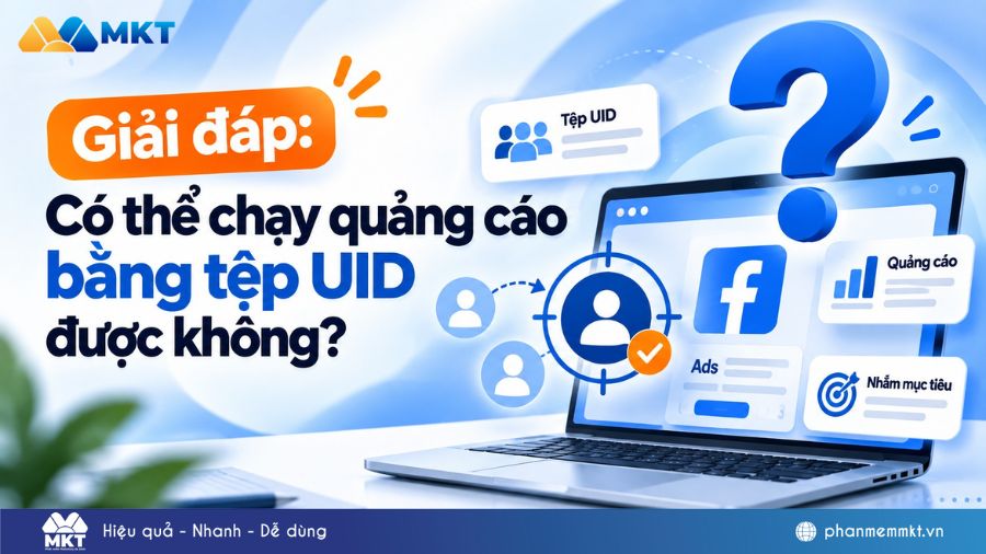 Có thể chạy quảng cáo bằng tệp UID được không? Các lưu ý chi tiết 3 Giải đáp chạy quảng cáo bằng tệp UID