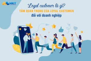 Loyal customer là gì? Tầm quan trọng của loyal customer đối với doanh nghiệp