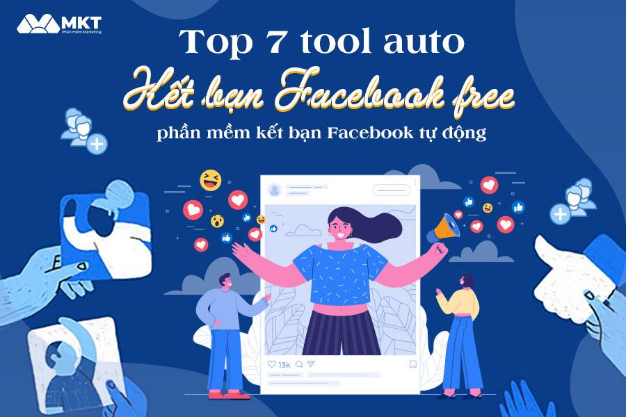 TOP 7 Tool Auto Kết Bạn Facebook Free, Tự Động Uy Tín