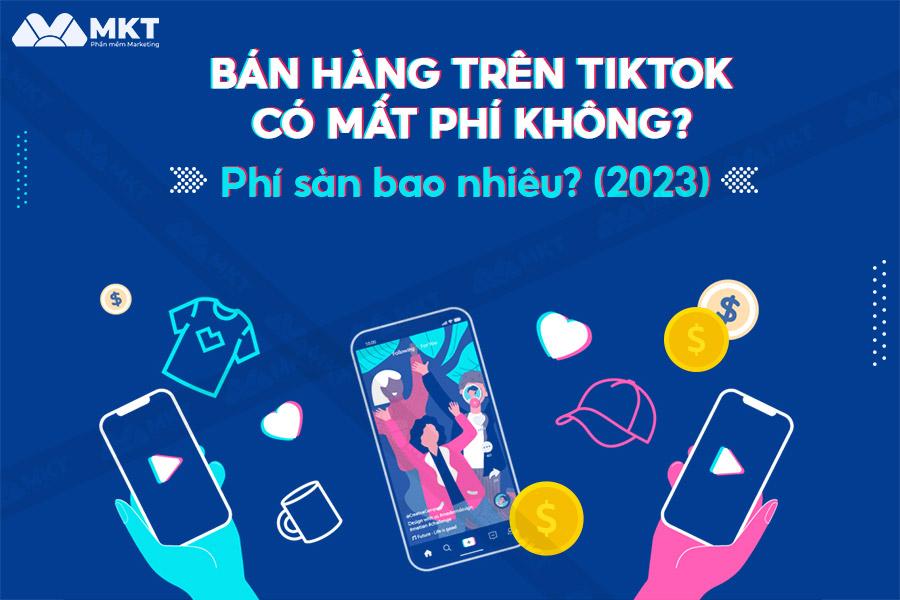 bán hàng trên tiktok có mất phí không