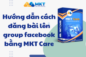Hướng dẫn cách đăng bài lên group facebook bằng MKT Care