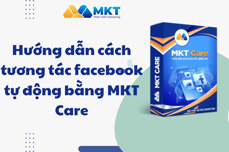 Hướng dẫn cách tương tác facebook tự động bằng MKT Care