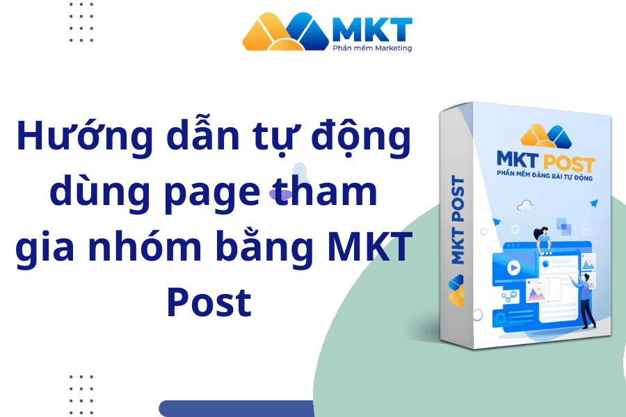 Hướng dẫn tự động dùng page tham gia nhóm bằng MKT Post
