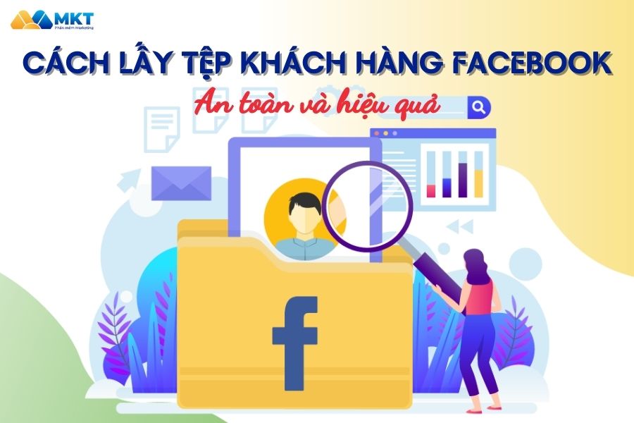 Hướng Dẫn Cách Lấy Tệp Khách Hàng Facebook An Toàn Và Hiệu Quả