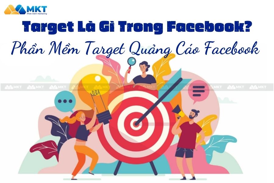 Target Là Gì Trong Facebook? Phần Mềm Target Quảng Cáo Facebook Hiệu Quả