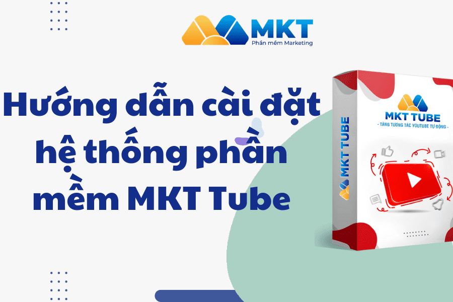 Hướng dẫn cài đặt hệ thống phần mềm MKT Tube