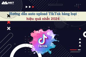 Auto upload TikTok là gì?