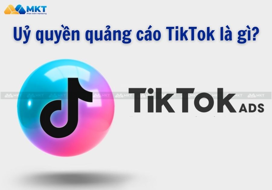 Uỷ quyền quảng cáo TikTok là gì?