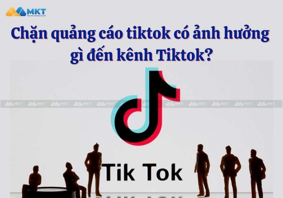Cách chặn quảng cáo tiktok có ảnh hưởng gì đến kênh Tiktok?