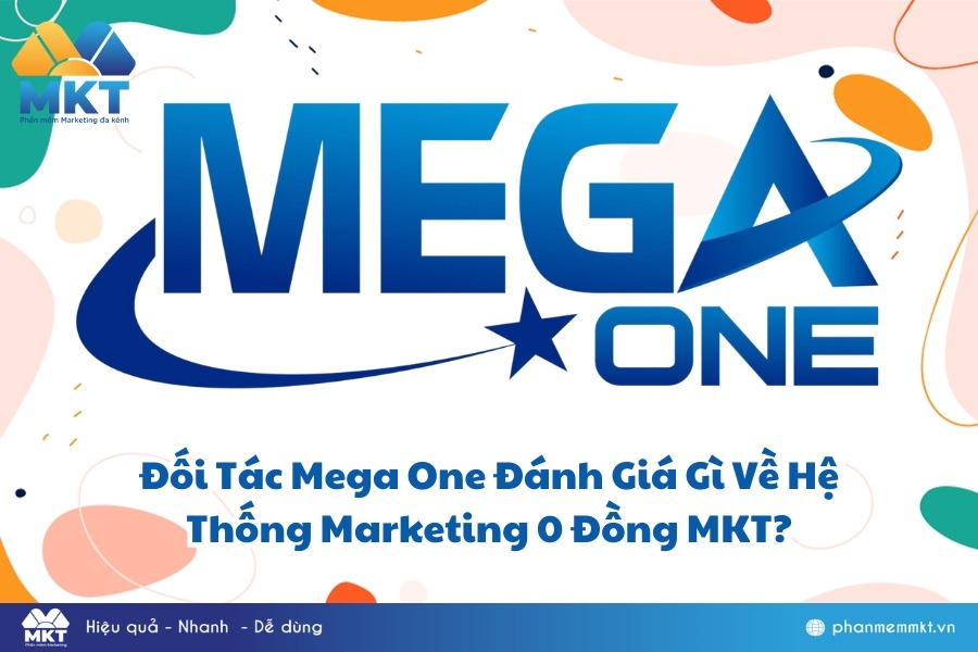Đối tác Mega One đánh giá gì về hệ thông Marketing 0 đồng MKT