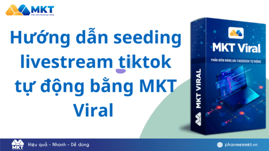 Hướng dẫn seeding livestream tiktok tự động bằng MKT Viral