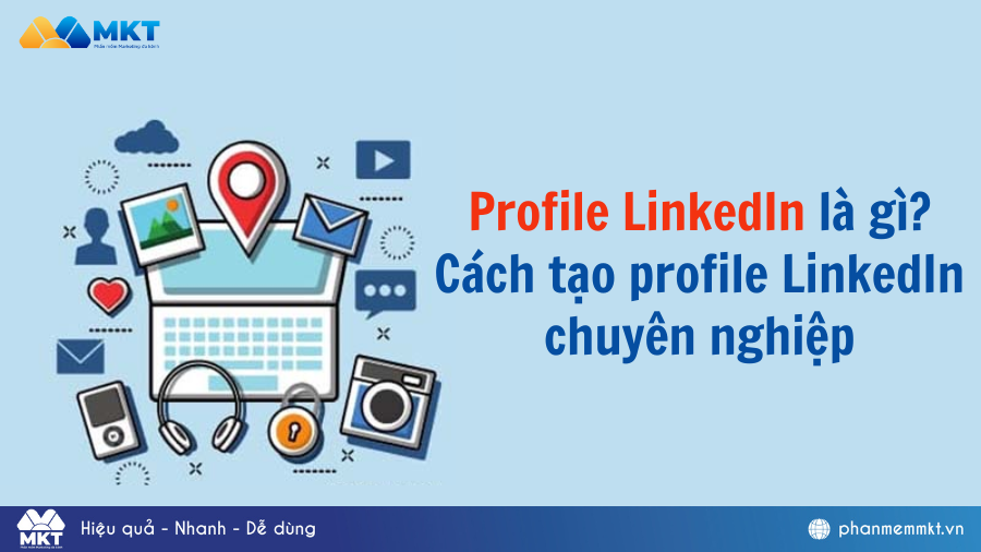 Profile Linkedin là gì? Cách tạo profile LinkedIn chuyên nghiệp