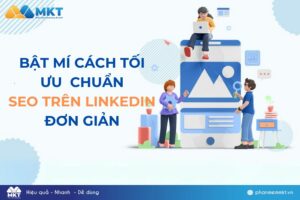Bật mí cách tối ưu bài đăng chuẩn SEO trên LinkedIn không phải ai cũng biết