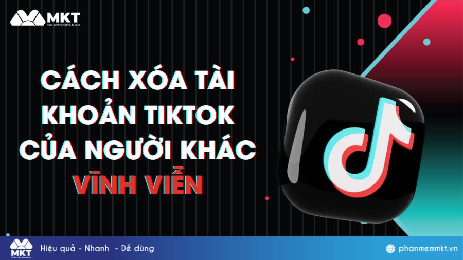 Cách xóa tài khoản TikTok của người khác vĩnh viễn