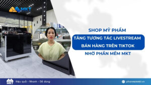 Shop mỹ phẩm của chị Phương tăng tương tác livestream bán hàng trên TikTok nhờ Phần mềm MKT