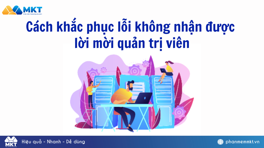 Nguyên nhân tại sao không nhận được lời mời quản trị viên? Cách khắc phục