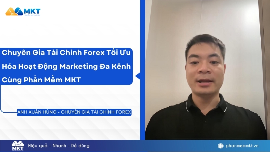 Chuyên gia tài chính Forex tối ưu hoạt động marketing đa kênh cùng Phần mềm MKT