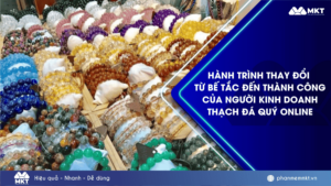 Hành trình thay đổi từ bế tắc đến thành công của người kinh doanh thạch đá quý online