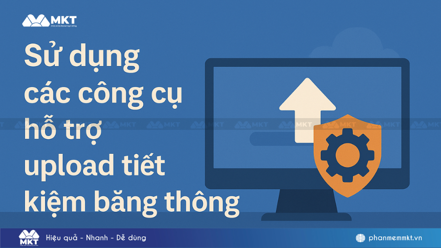 Sử dụng các công cụ hỗ trợ upload tiết kiệm băng thông
