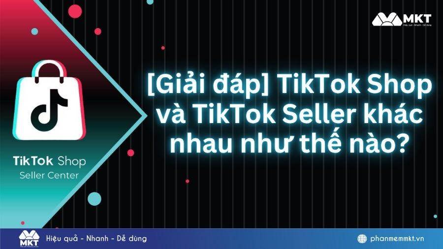 TikTok shop và TikTok Seller khác nhau như thế nào