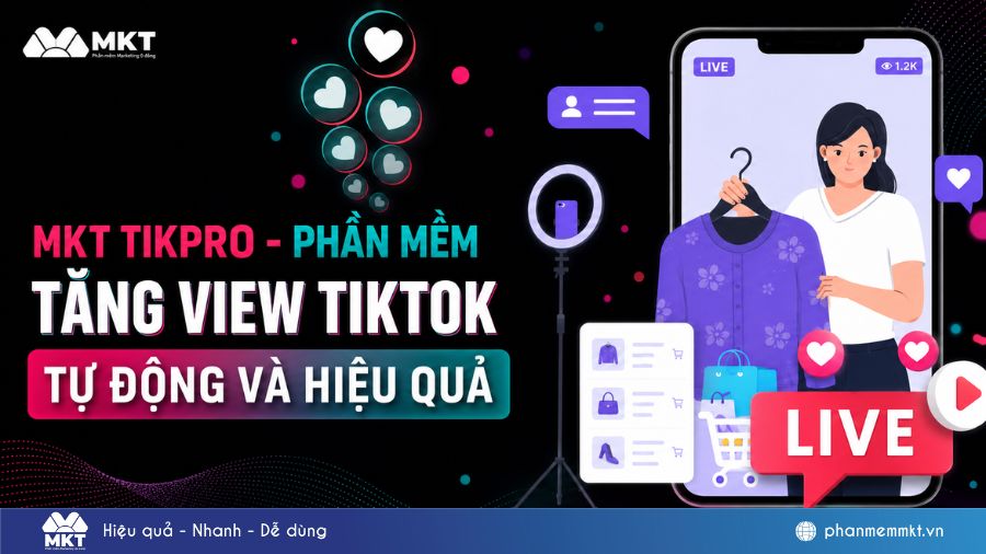 MKT TikPro - Phần mềm tăng view TikTok tự động và hiệu quả 10 Phần mềm tăng view TikTok