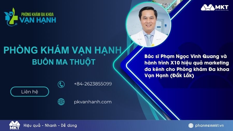 Bác sĩ Phạm Ngọc Vinh Quang và hành trình X10 hiệu quả marketing đa kênh cho Phòng khám Đa khoa Vạn Hạnh Đắk Lắk