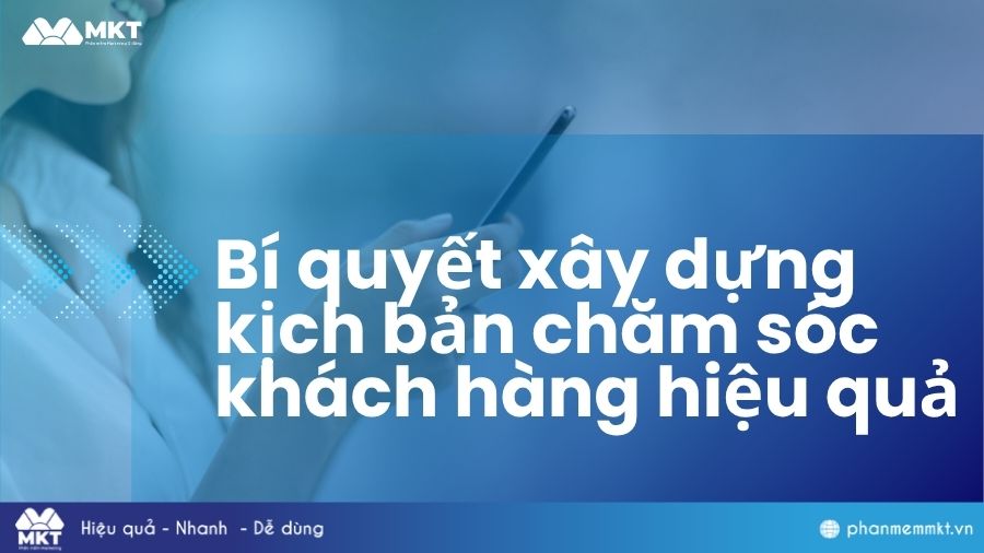 Cách xây dựng kịch bản chăm sóc khách hàng hiệu quả 