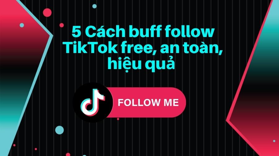 Buff follow TikTok free, an toàn, hiệu quả 5 Cách buff follow TikTok free, an toàn, hiệu quả