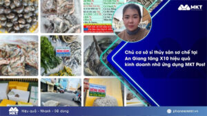 Case study phần mềm MKT 2 Chị Trần My - Chủ cơ sở sỉ thủy sản sơ chế tại An Giang tăng X10 hiệu quả kinh doanh nhờ ứng dụng MKT Post