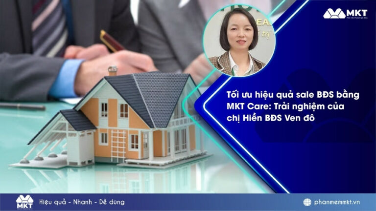 Tối ưu hiệu quả sale BĐS bằng MKT Care: Trải nghiệm của chị Hiền BĐS Ven đô 1 Tối ưu hiệu quả sale BĐS bằng MKT Care: Trải nghiệm của chị Hiền BĐS Ven đô