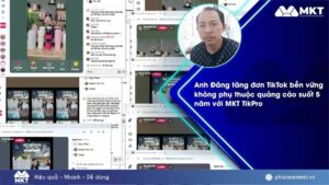 Case study phần mềm MKT 1 Anh Đăng chia sẻ bí quyết tăng đơn TikTok bền vững không phụ thuộc quảng cáo suốt 5 năm với MKT TikPro