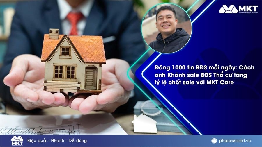 Đăng 1000 tin BĐS mỗi ngày: Cách anh Khánh sale BĐS Thổ cư tăng tỷ lệ chốt sale với MKT Care 5 Anh Khánh sale BĐS thổ cư chia sẻ cách đăng tin Facebook tự động với MKT Care