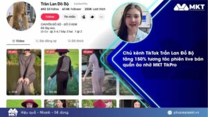 post Case study 2 Casestudy chủ kênh TikTok Trần Lan Đồ Bộ ứng dụng MKT TikPro seeding livetsream