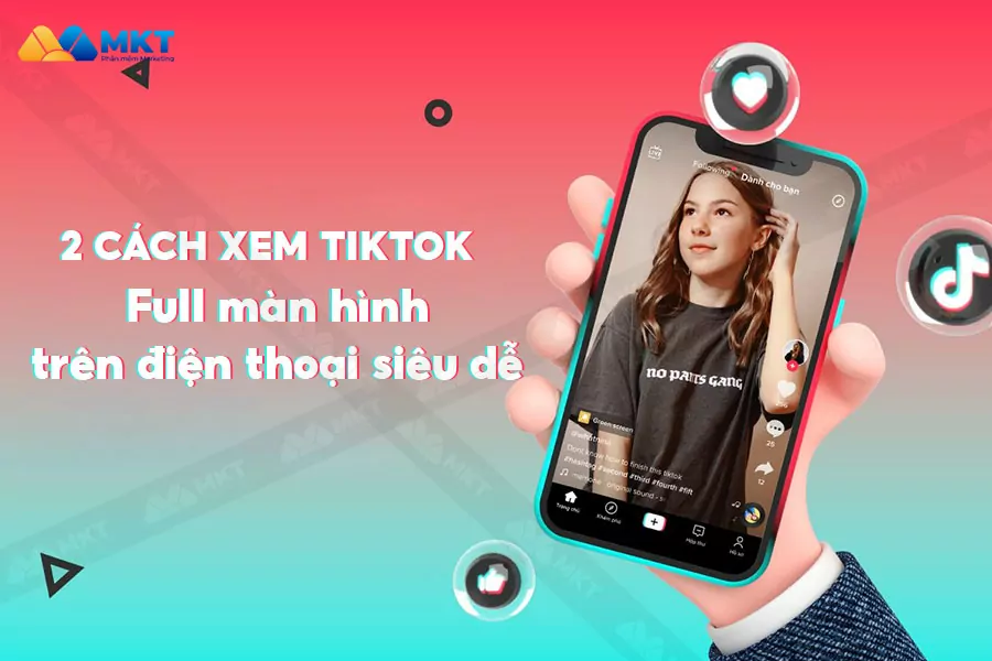 2 C ch Xem Tiktok Full M n H nh Tr n i n Tho i n Gi n 2 C ch Xem Tiktok Full M n H nh Tr n i n Tho i n Gi n