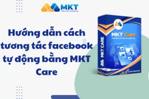Hướng dẫn cách tương tác facebook tự động bằng MKT Care