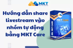 Hướng dẫn share livestream vào nhóm tự động bằng MKT Care