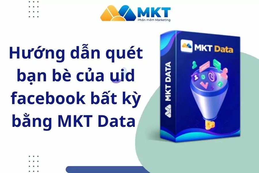 Hướng dẫn quét bạn bè của uid facebook bất kỳ bằng MKT Data