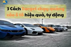3 Cách Target chạy quảng cáo ô tô hiệu quả, tự động