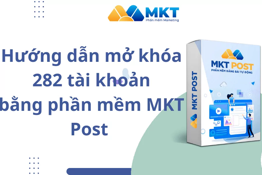 Hướng dẫn mở khóa 282 tài khoản bằng phần mềm MKT Post
