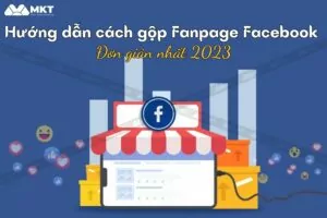 Hướng Dẫn Cách Gộp Fanpage Facebook Đơn Giản Nhất 2023