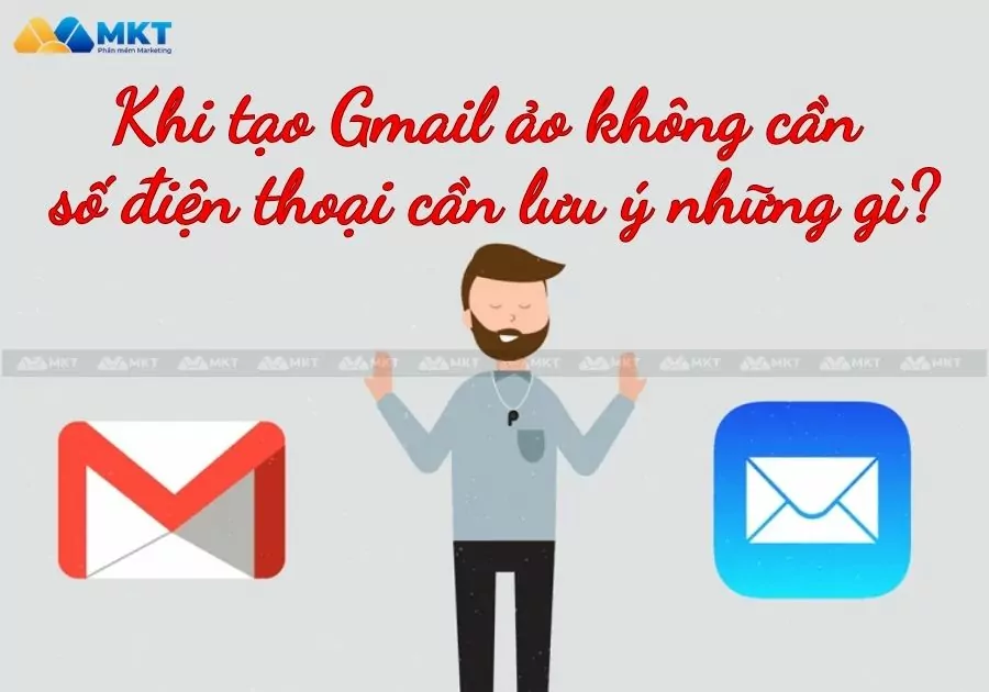 Khi tạo Gmail ảo không cần số điện thoại cần lưu ý những gì?