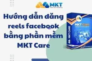 Hướng dẫn đăng reels facebook bằng phần mềm MKT Care