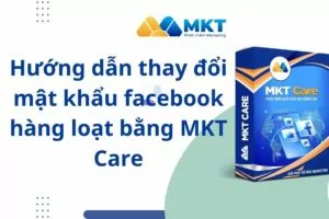 Hướng dẫn thay đổi mật khẩu facebook hàng loạt bằng MKT Care