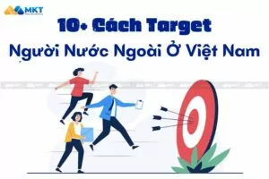 10+ Cách Target Người Nước Ngoài Ở Việt Nam