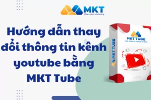 Hướng dẫn thay đổi thông tin kênh Youtube bằng MKT Tube