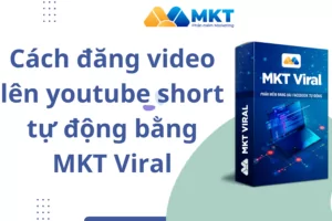 Cách đăng video lên youtube short tự động bằng MKT Viral
