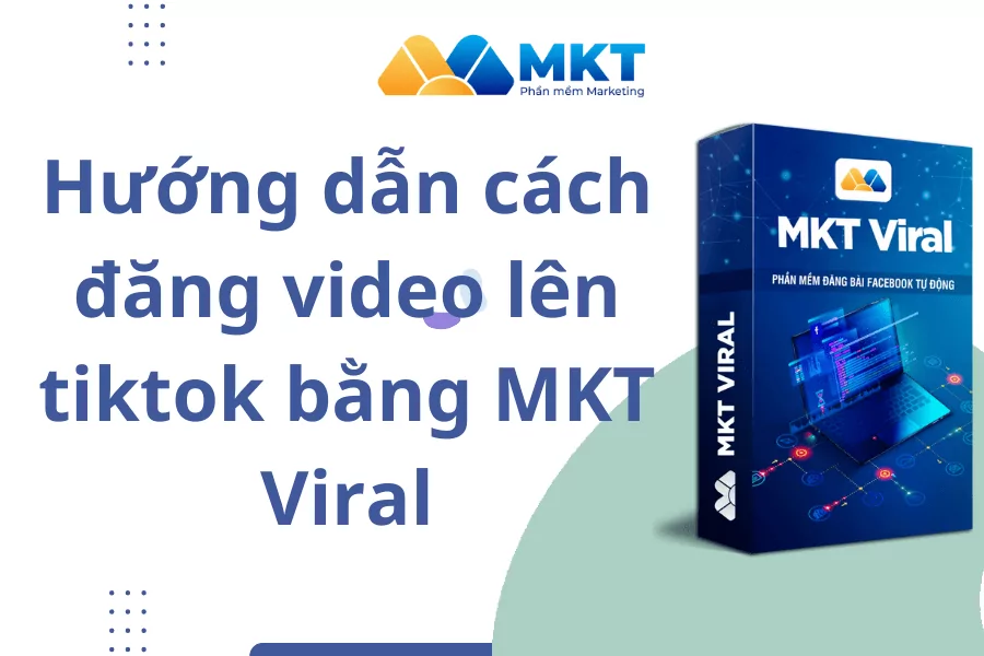 Hướng dẫn cách đăng video lên tiktok tự động bằng phần mềm MKT Viral