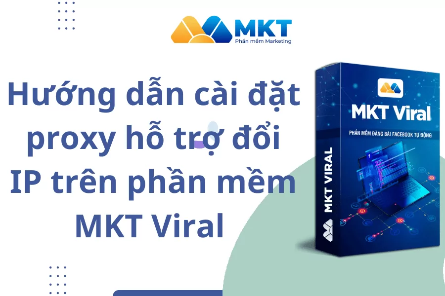 Hướng dẫn cài đặt proxy hỗ trợ đổi IP trên phần mềm MKT Viral