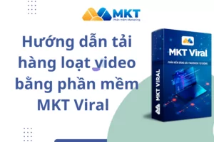 Hướng dẫn tải hàng loạt video bằng phần mềm MKT Viral